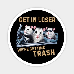 GET IN LOSER WE’RE GETTING TRASH Magnet